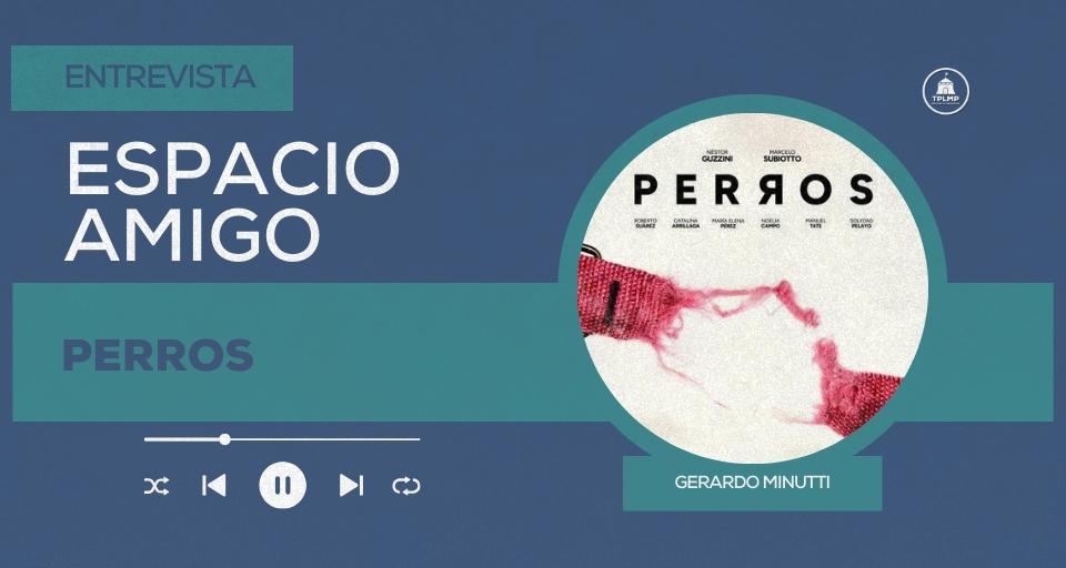 Entrevista a Gerardo Minutti, director y guionista de Perros